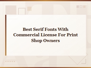 Best Serif Fonts with Commercial Licenses for Print Shop Owners in 2024