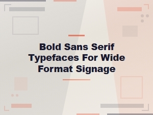 Bold Sans Serif Typefaces for Wide Format Signage – Large Format Typography Guide