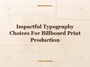 Bold Typography Choices for High-Impact Billboard Print Production