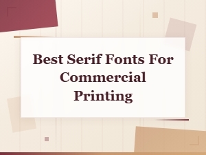 Best Serif Fonts for Commercial Printing: Professional Print Font Styles Guide